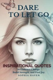 Dare to Let Go: A Courageous Woman's Journey Through Transformation. Inspirational Quotes to Embrace Change, Build Strength, and Find Joy. (Dare to Let Go: A Journey of Transformation) cover image
