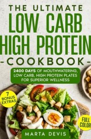 THE ULTIMATE LOW CARB HIGH PROTEIN COOKBOOK: 2400 Days of Mouthwatering, Low Carb, High Protein Plates for Superior Wellness cover image