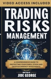 Trading Risks Management: A Comprehensive Guide To Protecting Your Forex, Stock And Cryptocurrency Investments (Mastering Forex: The Ultimate Trader's Library) cover image