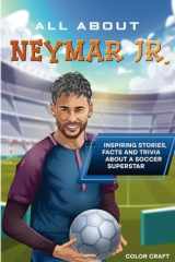 All About Neymar Jr.: Inspiring stories, facts and trivia about a soccer superstar: All the history, details and incredible feats you need to know as ... of Neymar Jr. (Soccer Star Bios for Kids) cover image