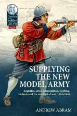 Supplying the New Model Army Logistics, Arms, Ammunition, Clothing, Victuals and the Matériel of War, 1645-1646 cover image