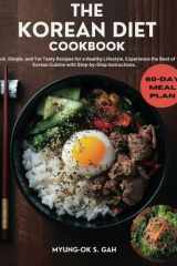THE KOREAN DIET COOKBOOK: Quick, Simple, and Yet Tasty Recipes for a Healthy Lifestyle, Experience the Best of Korean Cuisine with Step-by-Step Instructions. cover image
