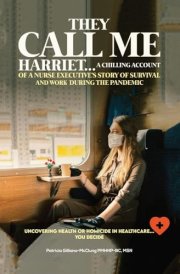 They Call Me Harriet A Chilling Account of A Nurse Executives Story Of Survival and Work During The Pandemic cover image
