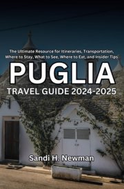 Puglia Travel Guide 2024 - 2025: The Ultimate Resource for Itineraries, Transportation, Where to Stay, What to See, Where to Eat, and Insider Tips cover image