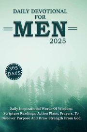 DAILY DEVOTIONAL FOR MEN 2025: 365 Days Daily Inspirational Words Of Wisdom, Scripture Readings, Action Plans, Prayers, To Discover Purpose And Draw Strength From God. cover image