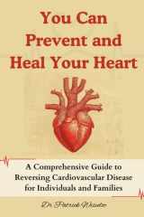 You Can Prevent and Heal Your Heart A Comprehensive Guide to Reversing Cardiovascular Disease for Individuals and Families cover image