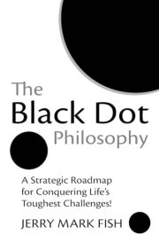 The Black Dot Philosophy A Strategic Roadmap for Conquering Life's Toughest Challenges! cover image