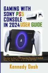 Gaming with Sony Ps5 Console in 2024 User Guide Everything You Need To Know About Sony PlayStation 5, Handheld Portal Play, Digital Edition, and Set-up Tips and Tricks cover image