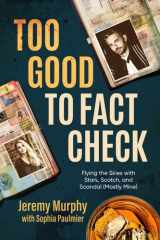 Too Good to Fact Check Flying the Skies with Stars, Scotch, and Scandal (Mostly Mine) cover image
