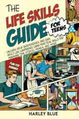 The Life Skills Guide For Teens: Unleash Your Independence And Gain Adult-Like Confidence Using Practical Skills For Managing Time, Stress, Money, And More cover image