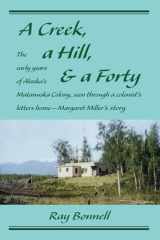 A Creek, a Hill, & a Forty The Early Years of Alaska's Matanuska Colony, Seen Through a Colonist's Letters Home-Margaret Miller's Story cover image