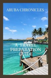 ARUBA CHRONICLES: A TRAVEL PREPARATION GUIDE cover image