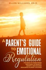 A Parent's Guide to Emotional Regulation: Five Keys to Overcoming Emotional Outbursts, Anxiety, and Building Resilience in Smart Children cover image