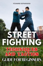 Practical Street Fighting Techniques and Tactics Guide for Beginners: Master Essential Self-Defense Skills for Real-World Confrontations cover image