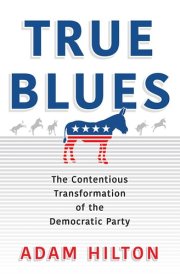 True Blues The Contentious Transformation of the Democratic Party cover image