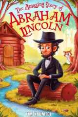 The Amazing Story of Abraham Lincoln: A Book for Curious Kids about the Life and Legacy of a Legendary President (Legends Who Changed the World) cover image