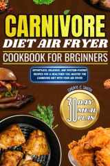 Carnivore Diet Air Fryer Cookbook for Beginners: Effortless, Delicious, and Protein-Packed Recipes for a Healthier You. Master the Carnivore Diet with Your Air Fryer cover image