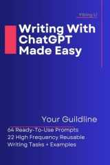 Writing With ChatGPT Made Easy: 64 Ready-To-Use Prompt 22 High Frequency Reusable Writing Tasks+Examples cover image