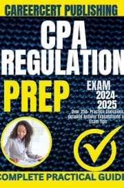 CPA REGULATION EXAM PREP 2024-2025: Over 250+ Practice Questions, detailed Answer Explanations and Exam Tips cover image