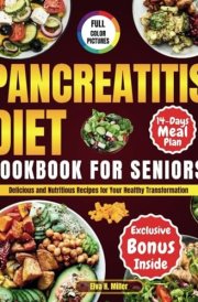 Pancreatitis Diet Cookbook For Seniors: Delicious and Nutritious Recipes for Your Healthy Transformation cover image