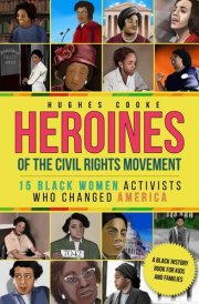 Heroines of the Civil Rights Movement: 15 Black Women Activists Who Changed America - A Black History Book for Kids and Families cover image