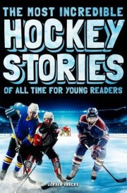 The Most Incredible Hockey Stories of All Time for Young Readers: True Inspirational Tales About Perseverance and Courage to Inspire Young Hockey Lovers (Inspiring Sports Stories for Kids) cover image
