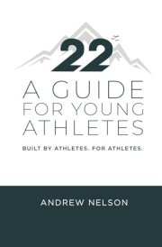 22 - A Guide for Young Athletes Built by Athletes. For Athletes. cover image
