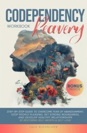 Codependency Recovery Workbook: Step-by-Step Guide to Overcome Fear of Abandonment, Stop People Pleasing, Set Strong Boundaries, and Develop Healthy Relationships by Restoring Self-Worth & Self-Love cover image