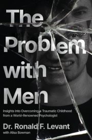 The Problem with Men Insights on Overcoming a Traumatic Childhood from a World-Renowned Psychologist cover image