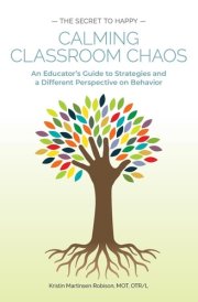 Calming Classroom Chaos An Educator's Guide to Strategies and a Different Perspective on Behavior cover image