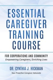 ESSENTIAL CAREGIVER TRAINING COURSE FOR CORPORATIONS AND COMMUNITY: Essential Caregiver Training Course For Corporations And Community cover image