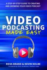 Video Podcasting Made Easy: A Step-By-Step Guide to Creating and Growing Your Video Podcast cover image