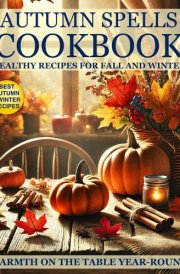 Autumn Spells Cookbook: Healthy Recipes for the Velvet Season: Healthy Seasonal Recipes for Every Diet: Vegetarian, Vegan, Low-Calorie, and Protein-Packed Meals for Weight Loss and Heart Health cover image