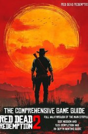 THE COMPREHENSIVE GAME GUIDE for RED DEAD REDEMPTION 2: Full Walkthrough of the main storyline, Side Mission, in-depth Hunting guide cover image