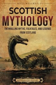 Scottish Mythology Enthralling Myths, Folktales, and Legends from Scotland cover image