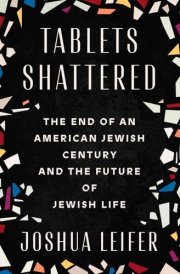 Tablets Shattered The End of an American Jewish Century and the Future of Jewish Life cover image