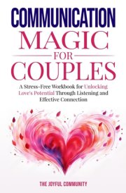 Communicaton Magic for Couples: Stress-Free Workbook to Unlock Love's Potential Through Listening and Effective Connection cover image