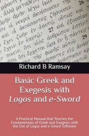 Basic Greek and Exegesis with Logos and E-Sword A Practical Manual that Teaches the Fundamentals of Greek and Exegesis with the Use of Logos and E-Sword Software cover image