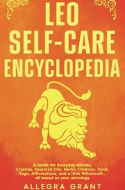 Leo Self-care Encyclopedia: A Guide for Everyday Rituals: Crystals, Essential Oils, Herbs, Chakras, Tarot, Yoga, Affirmations, and a little Witchcraft… all based on your astrology (Zodiac Self-care) cover image