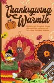 Thanksgiving Warmth Delightful Crochet Home Accents for a Cozy and Inviting Holiday Season cover image