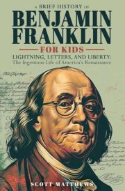 A Brief History of Ben Franklin for Kids - Lightning, Letters, and Liberty The Ingenious Life of America's Renaissance Man cover image