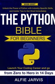 The Python Bible for Beginners: Launch Your Coding Career and go from Zero to Hero in 14 Days | Unlock the Power of Python with Industry-Specific Skills, and Insider Tips to Get Hired Immediately cover image