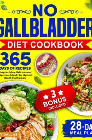 No Gallbladder Diet Cookbook - 365 Days of Easy-to-follow, Delicious and Digestion-Friendly Recipes for Optimal Health Post Surgery and 28-Day Meal Plan Included! cover image