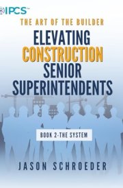 Elevating Construction Senior Superintendents: Book 2 - A Step-by-step Guide for Project, Senior, and General Superintendents to Plan and Run Projects ... First Planner System (The Art of the Builder) cover image