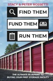 Find Them Fund Them Run Them: The Ultimate Blueprint to Buying Your First Storage Facility cover image