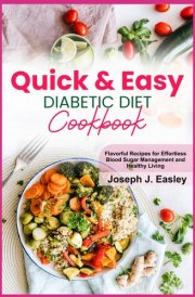 Quick & Easy Diabetic Diet Cookbook Flavorful Recipes for Effortless Blood Sugar Management and Healthy Living cover image