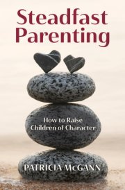 Steadfast Parenting How to Raise Children of Character cover image