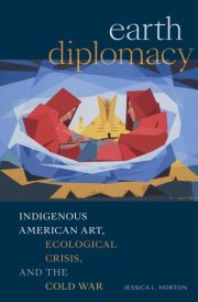 Earth Diplomacy Indigenous American Art, Ecological Crisis, and the Cold War cover image