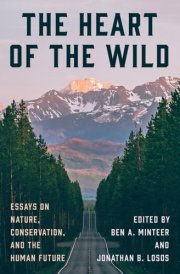 The Heart of the Wild Essays on Nature, Conservation, and the Human Future cover image