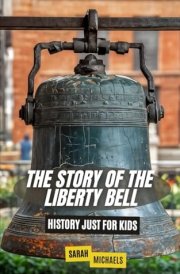 The Story of the Liberty Bell: History Just For Kids cover image